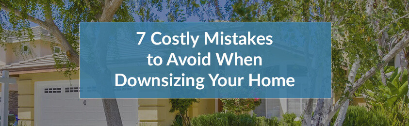 7 Costly Mistakes to Avoid When Downsizing Your Home